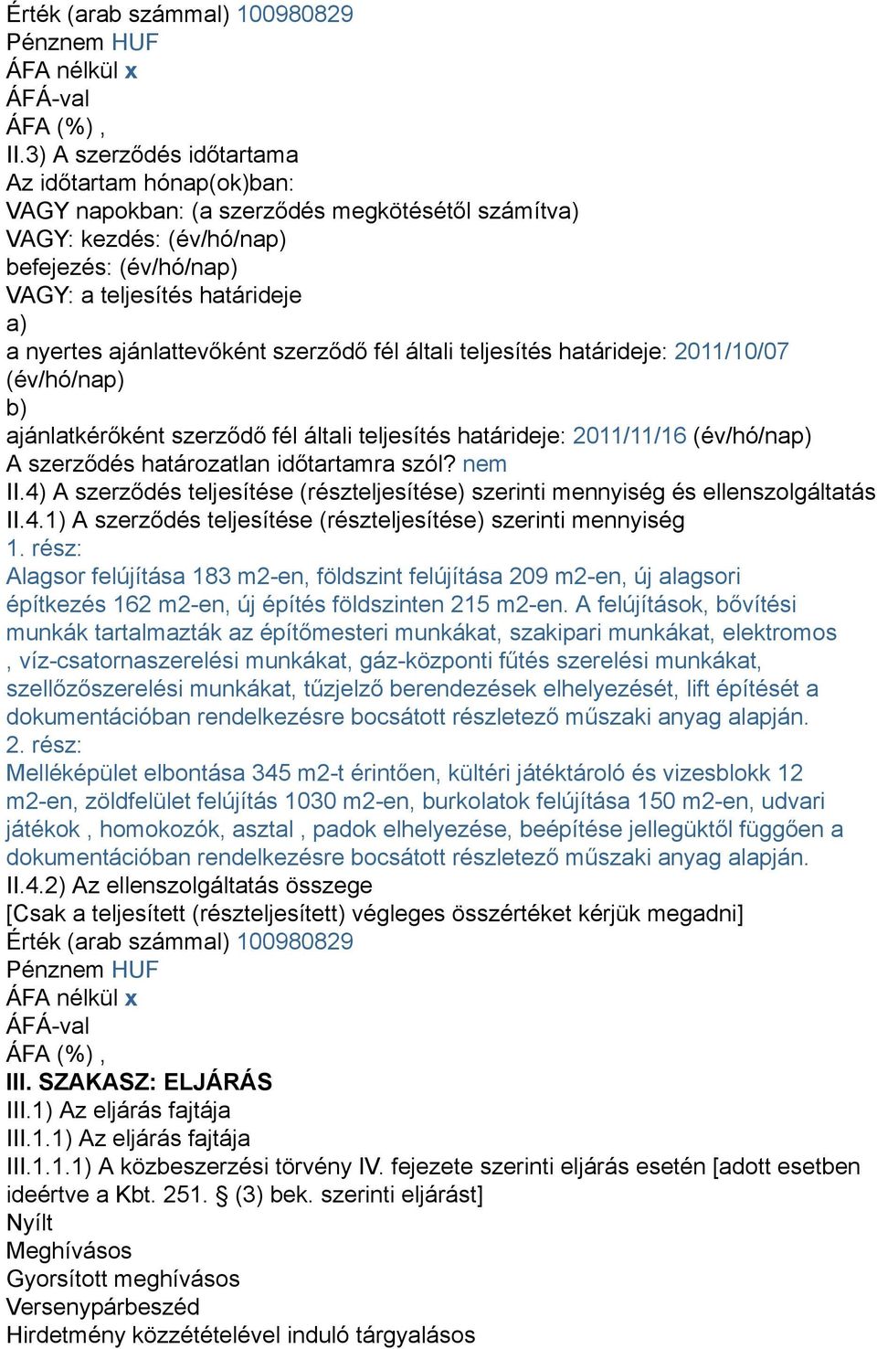 ajánlattevőként szerződő fél általi teljesítés határideje: 2011/10/07 (év/hó/nap) b) ajánlatkérőként szerződő fél általi teljesítés határideje: 2011/11/16 (év/hó/nap) A szerződés határozatlan