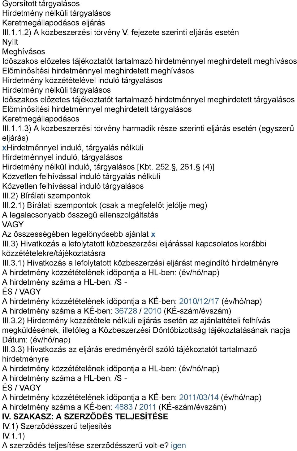 közzétételével induló tárgyalásos Hirdetmény nélküli tárgyalásos Időszakos előzetes tájékoztatót tartalmazó hirdetménnyel meghirdetett tárgyalásos Előminősítési hirdetménnyel meghirdetett tárgyalásos