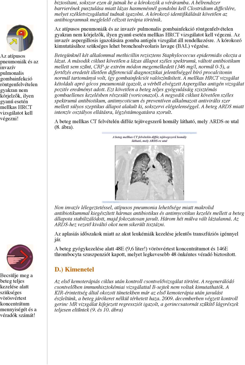 A bélrendszer barrierének pusztulása miatt lázas hasmenésnél gondolni kell Clostridium difficilére, melyet székletvizsgálattal tudnak igazolni.