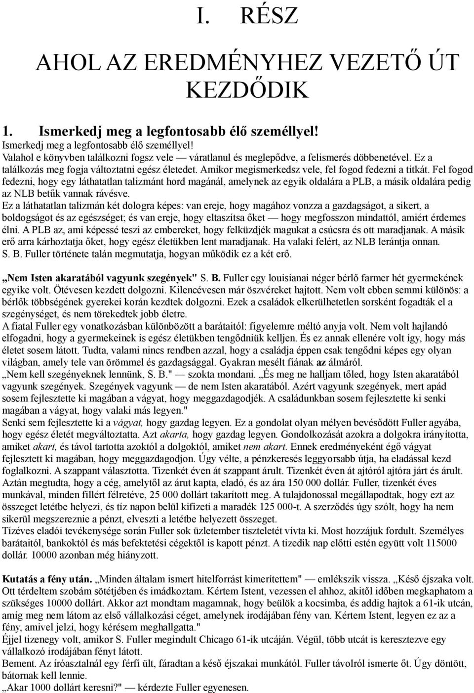 Fel fogod fedezni, hogy egy láthatatlan talizmánt hord magánál, amelynek az egyik oldalára a PLB, a másik oldalára pedig az NLB betűk vannak rávésve.