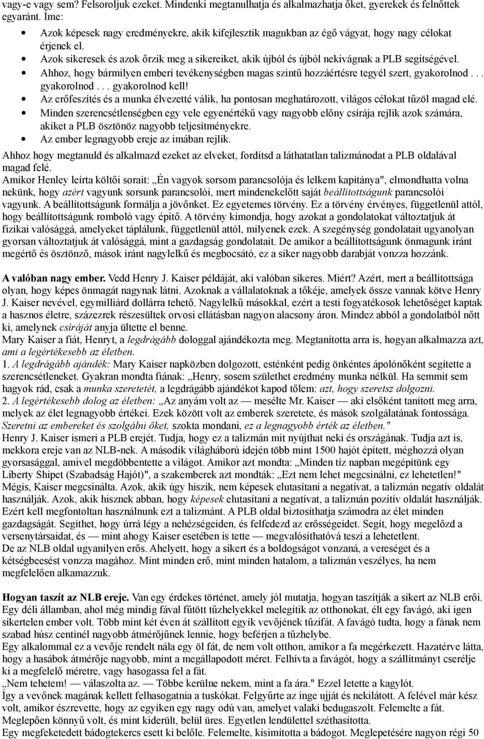 Azok sikeresek és azok őrzik meg a sikereiket, akik újból és újból nekivágnak a PLB segítségével. Ahhoz, hogy bármilyen emberi tevékenységben magas szintű hozzáértésre tegyél szert, gyakorolnod.