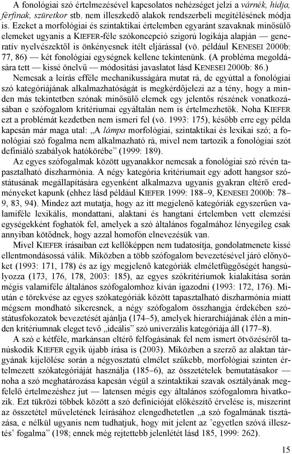 eljárással (vö. például KENESEI 2000b: 77, 86) két fonológiai egységnek kellene tekintenünk. (A probléma megoldására tett kissé önelvő módosítási javaslatot lásd KENESEI 2000b: 86.