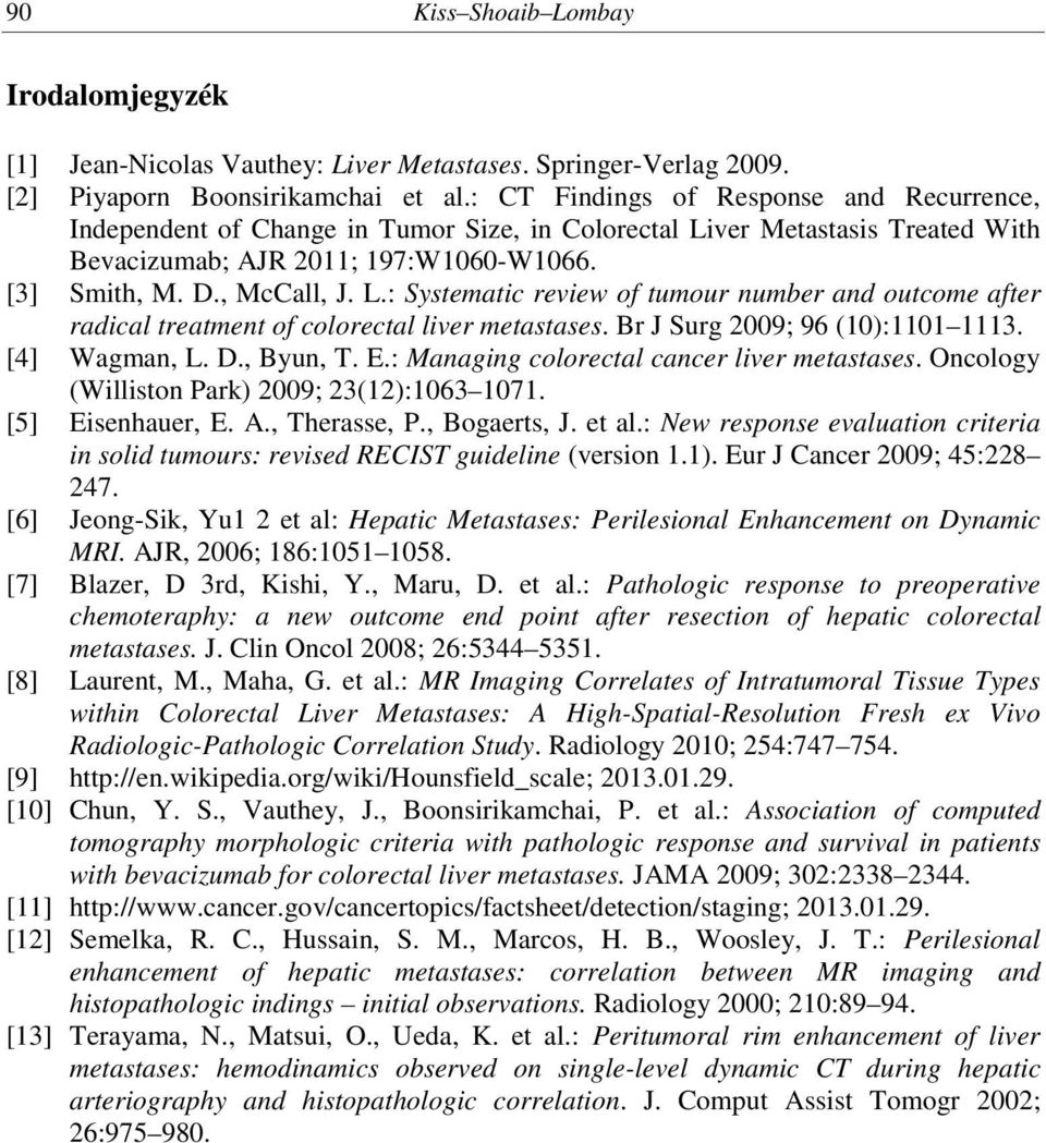 Br J Surg 2009; 96 (10):1101 1113. [4] Wagman, L. D., Byun, T. E.: Managing colorectal cancer liver metastases. Oncology (Williston Park) 2009; 23(12):1063 1071. [5] Eisenhauer, E. A., Therasse, P.