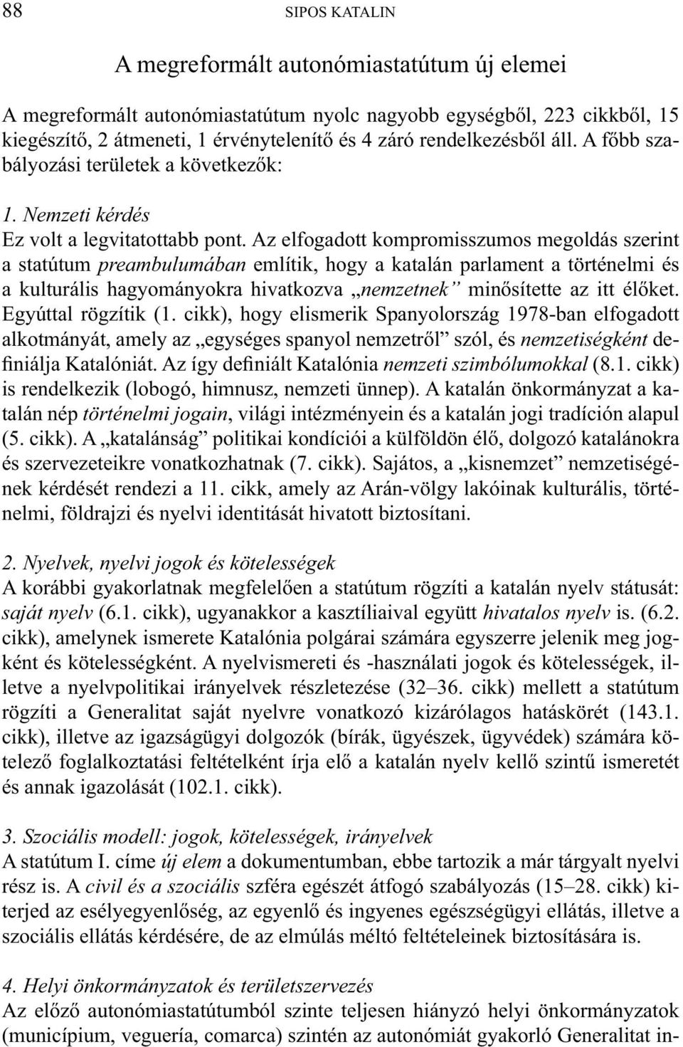 Az elfogadott kompromisszumos megoldás szerint a statútum preambulumában említik, hogy a katalán parlament a történelmi és a kulturális hagyományokra hivatkozva nemzetnek minősítette az itt élőket.