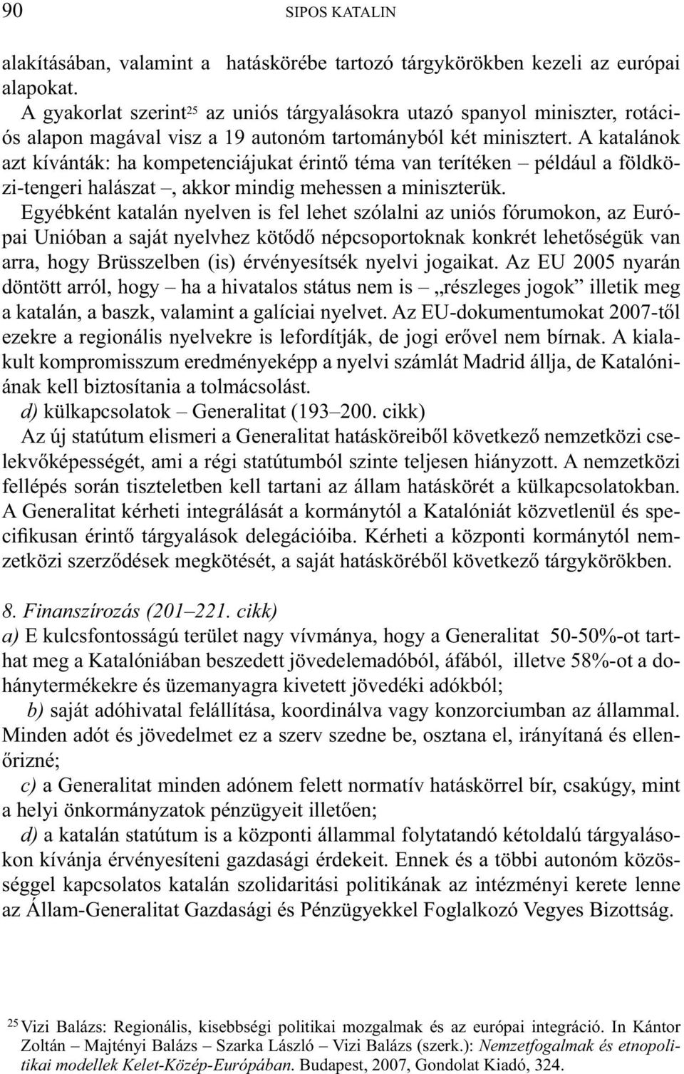 A katalánok azt kívánták: ha kompetenciájukat érintő téma van terítéken például a földközi-tengeri halászat, akkor mindig mehessen a miniszterük.