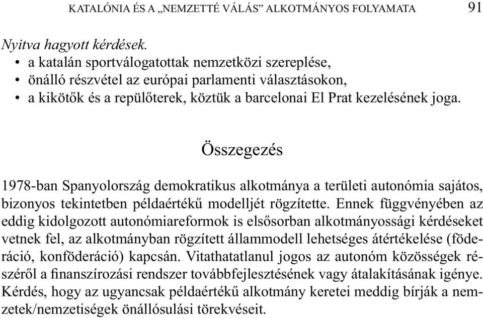 Összegezés 1978-ban Spanyolország demokratikus alkotmánya a területi autonómia sajátos, bizonyos tekintetben példaértékű modelljét rögzítette.