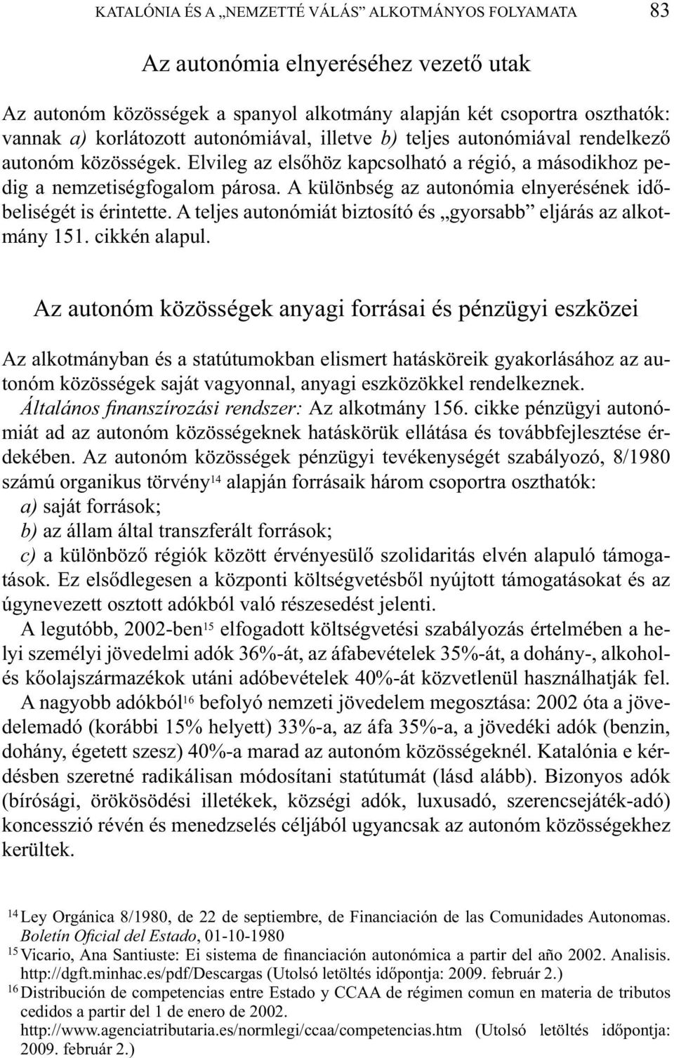 A különbség az autonómia elnyerésének időbeliségét is érintette. A teljes autonómiát biztosító és gyorsabb eljárás az alkotmány 151. cikkén alapul.