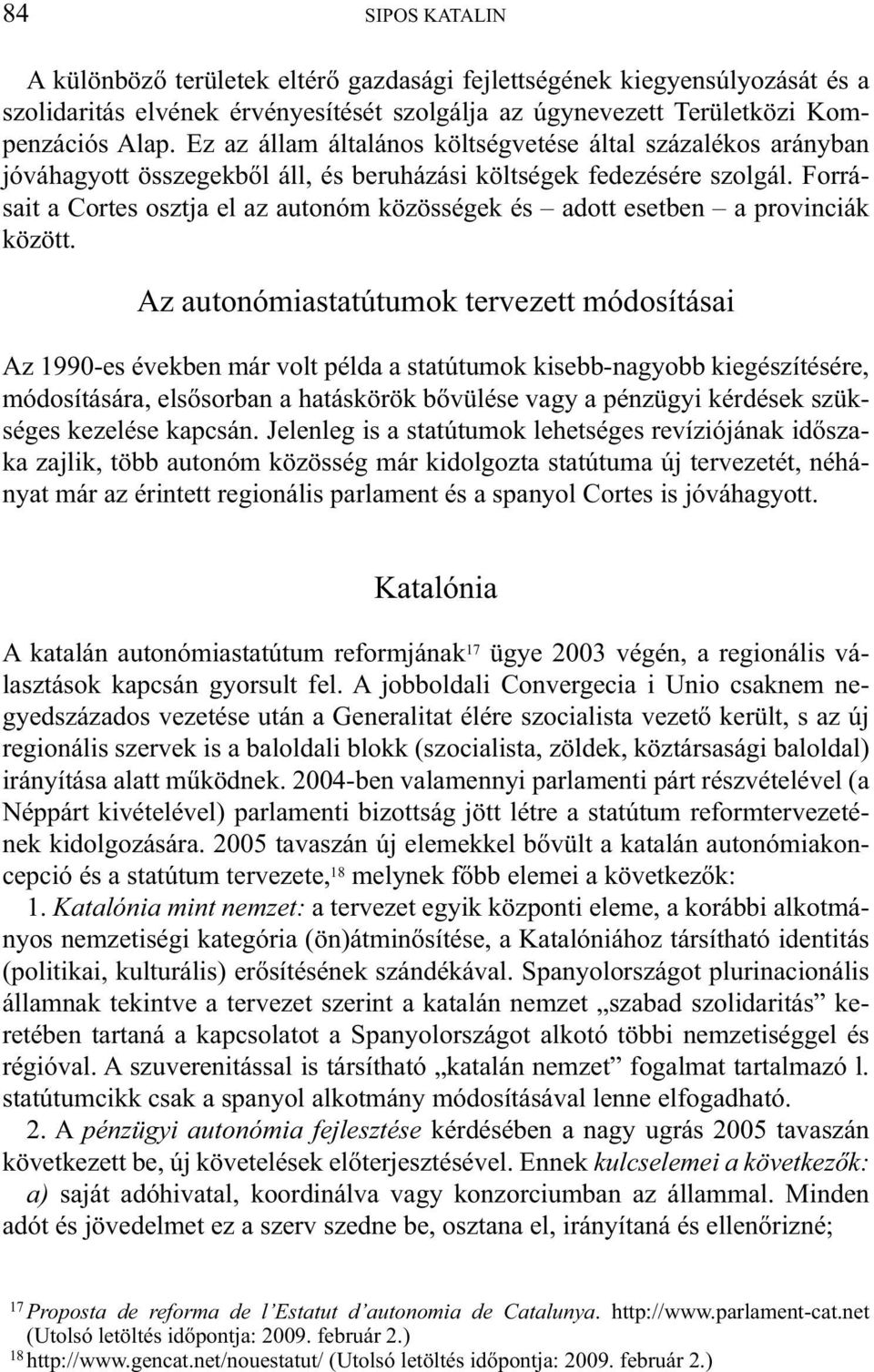 Forrásait a Cortes osztja el az autonóm közösségek és adott esetben a provinciák között.