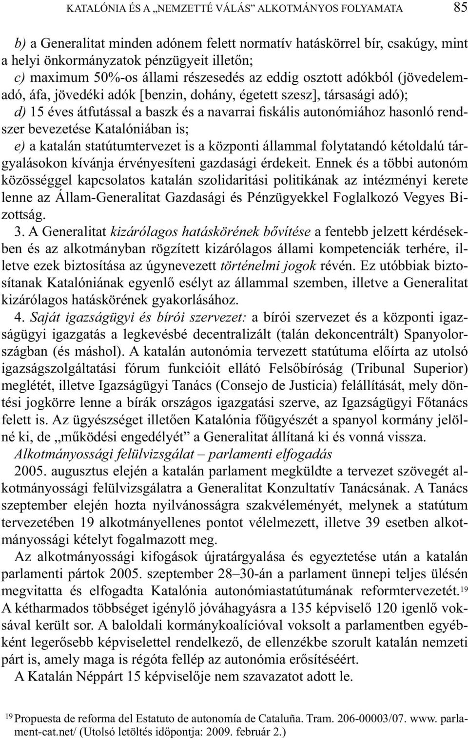 rendszer bevezetése Katalóniában is; e) a katalán statútumtervezet is a központi állammal folytatandó kétoldalú tárgyalásokon kívánja érvényesíteni gazdasági érdekeit.