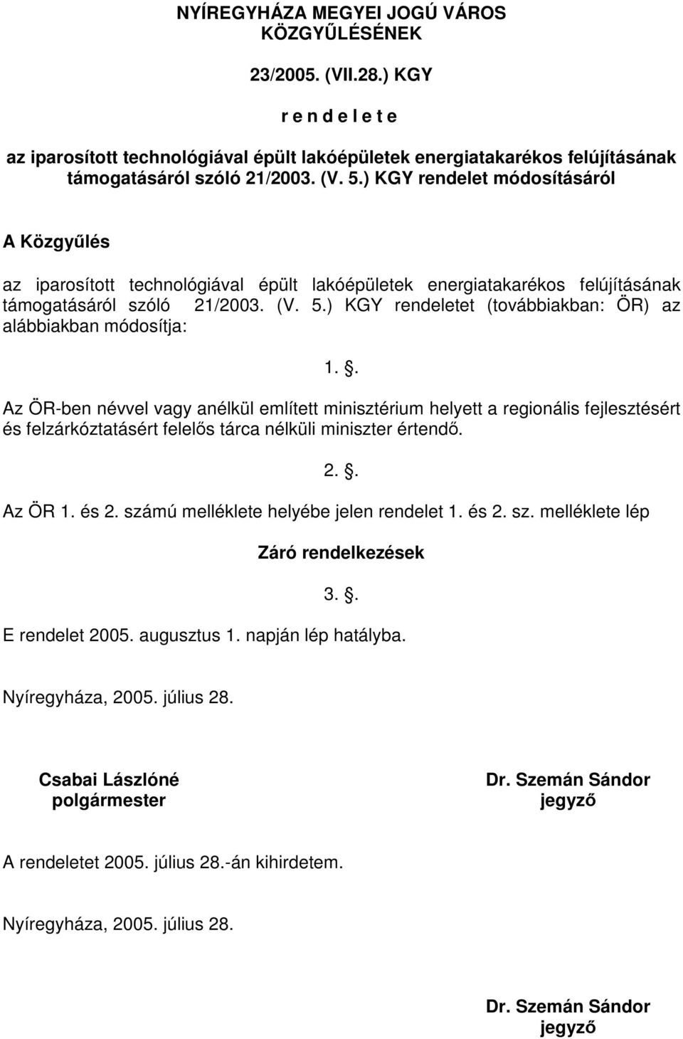 ) KGY rendeletet (továbbiakban: ÖR) az alábbiakban módosítja: 1.