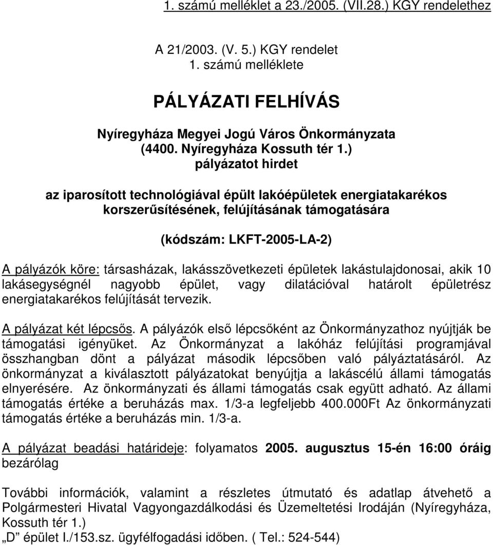 ) pályázatot hirdet az iparosított technológiával épült lakóépületek energiatakarékos korszerűsítésének, felújításának támogatására (kódszám: LKFT-2005-LA-2) A pályázók köre: társasházak,