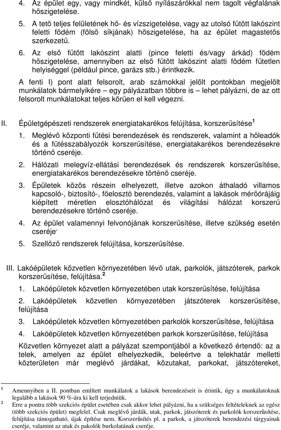 Az első fűtött lakószint alatti (pince feletti és/vagy árkád) födém hőszigetelése, amennyiben az első fűtött lakószint alatti födém fűtetlen helyiséggel (például pince, garázs stb.) érintkezik.