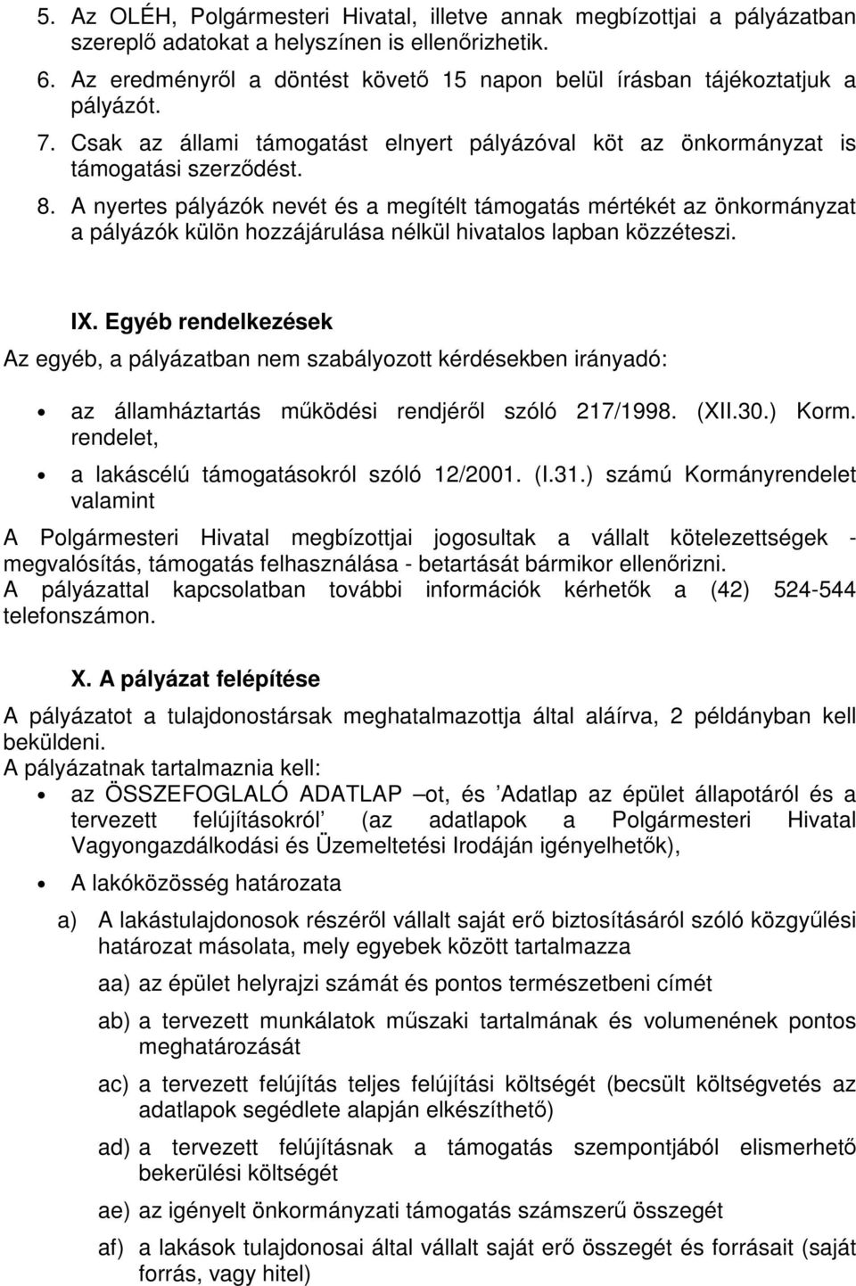 A nyertes pályázók nevét és a megítélt támogatás mértékét az önkormányzat a pályázók külön hozzájárulása nélkül hivatalos lapban közzéteszi. IX.