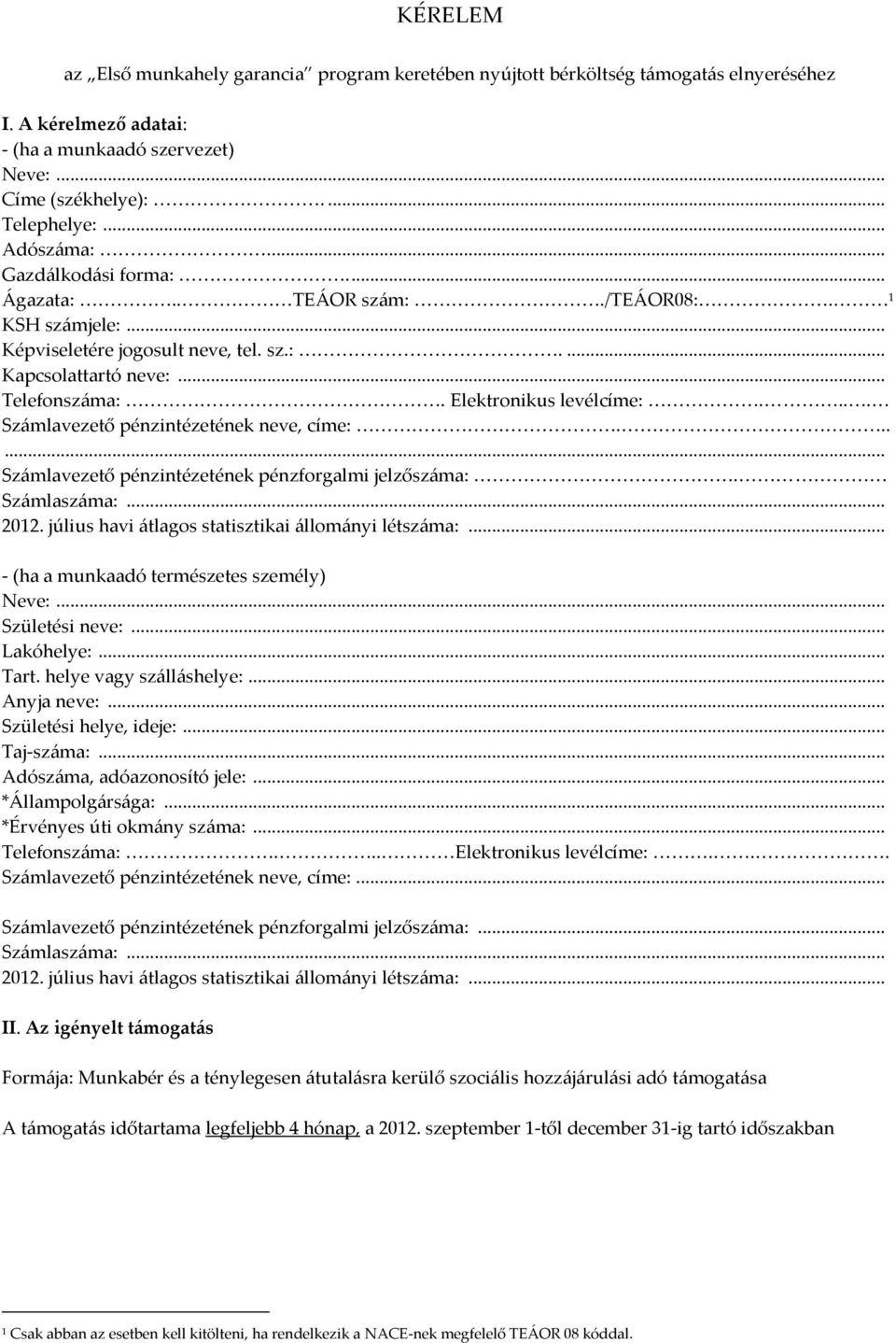 ... Számlavezető pénzintézetének neve, címe:...... Számlavezető pénzintézetének pénzforgalmi jelzőszáma:. Számlaszáma:... 2012. július havi átlagos statisztikai állományi létszáma:.