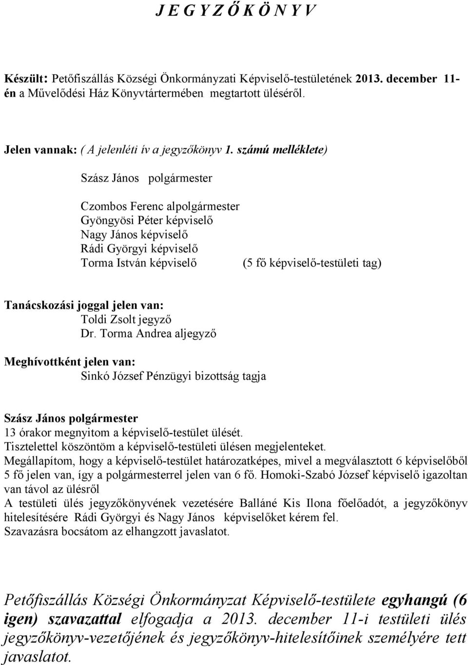 számú melléklete) Czombos Ferenc alpolgármester Gyöngyösi Péter képviselő Nagy János képviselő Rádi Györgyi képviselő Torma István képviselő (5 fő képviselő-testületi tag) Tanácskozási joggal jelen