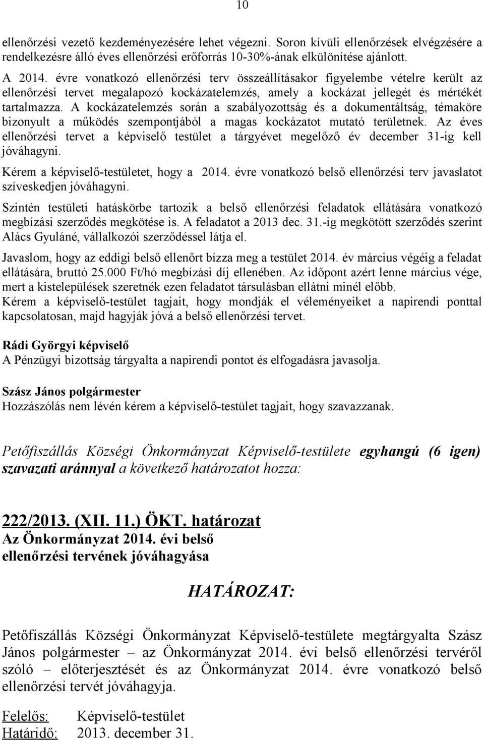 A kockázatelemzés során a szabályozottság és a dokumentáltság, témaköre bizonyult a működés szempontjából a magas kockázatot mutató területnek.