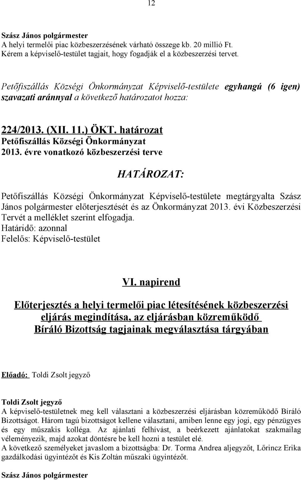 évre vonatkozó közbeszerzési terve Petőfiszállás Községi Önkormányzat Képviselő-testülete megtárgyalta Szász János polgármester előterjesztését és az Önkormányzat 2013.