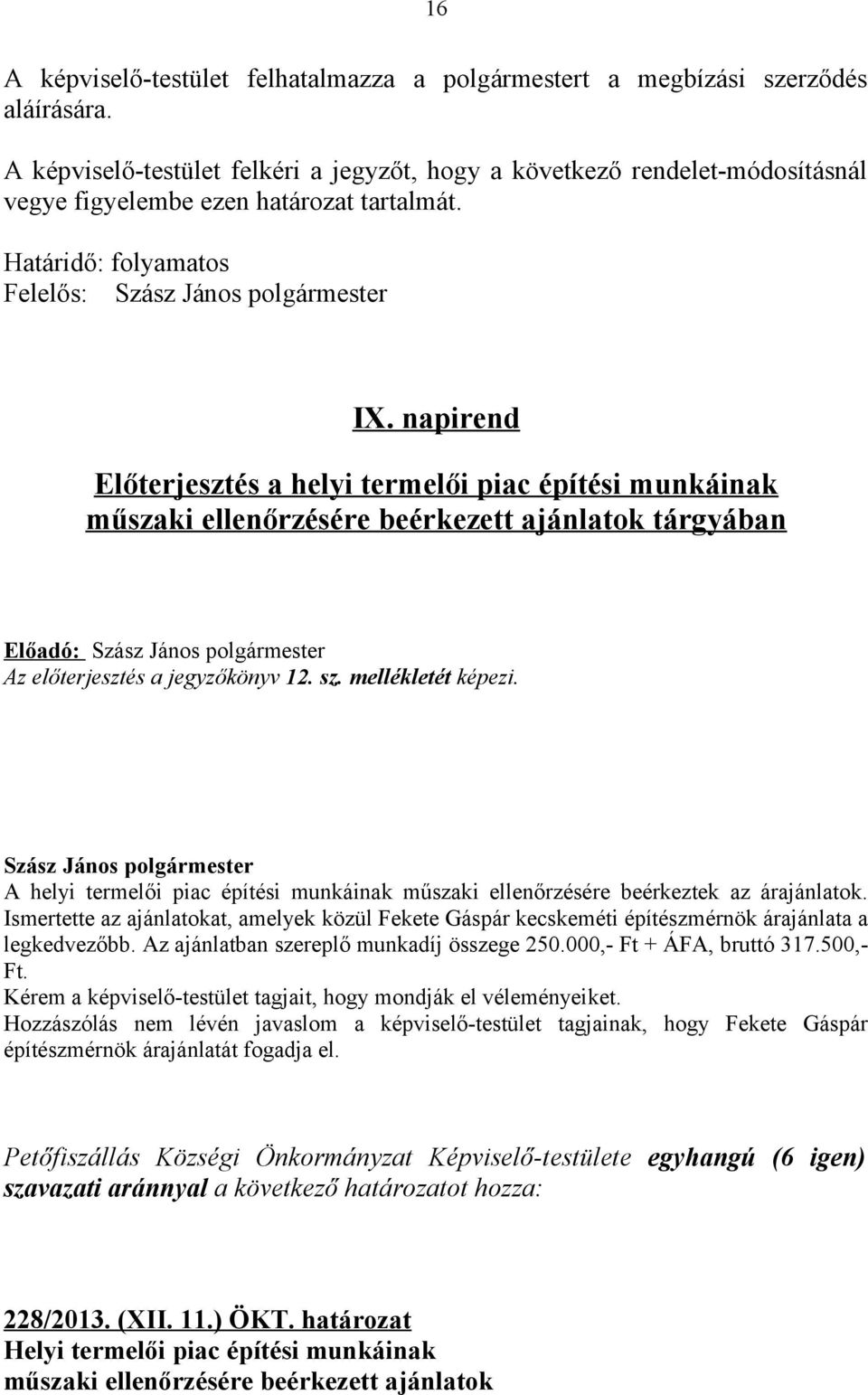 napirend Előterjesztés a helyi termelői piac építési munkáinak műszaki ellenőrzésére beérkezett ajánlatok tárgyában Előadó: Az előterjesztés a jegyzőkönyv 12. sz. mellékletét képezi.