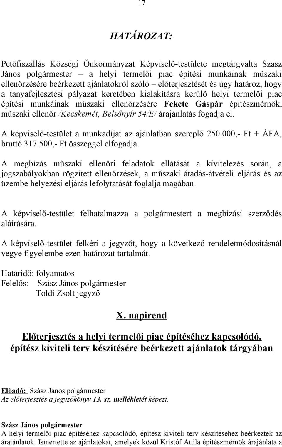 /Kecskemét, Belsőnyír 54/E/ árajánlatás fogadja el. A képviselő-testület a munkadíjat az ajánlatban szereplő 250.000,- Ft + ÁFA, bruttó 317.500,- Ft összeggel elfogadja.