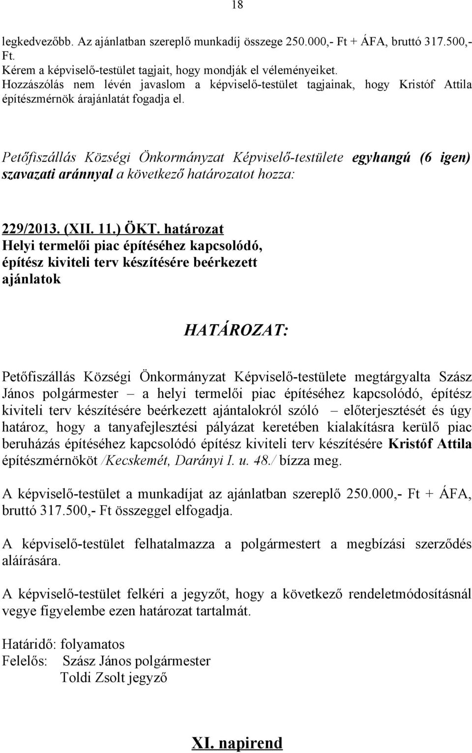 határozat Helyi termelői piac építéséhez kapcsolódó, építész kiviteli terv készítésére beérkezett ajánlatok Petőfiszállás Községi Önkormányzat Képviselő-testülete megtárgyalta Szász János