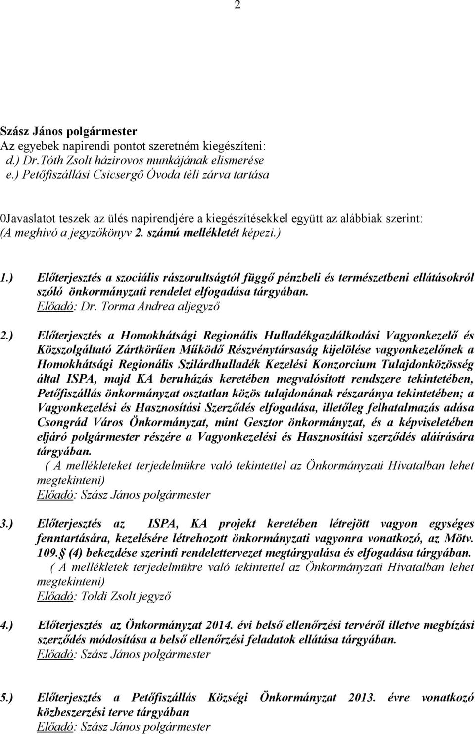 ) Előterjesztés a szociális rászorultságtól függő pénzbeli és természetbeni ellátásokról szóló önkormányzati rendelet elfogadása tárgyában. Előadó: Dr. Torma Andrea aljegyző 2.