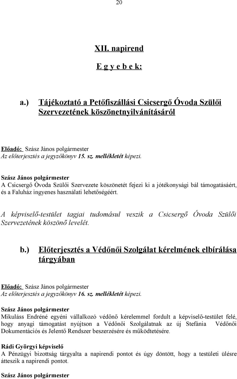 A képviselő-testület tagjai tudomásul veszik a Csicsergő Óvoda Szülői Szervezetének köszönő levelét. b.