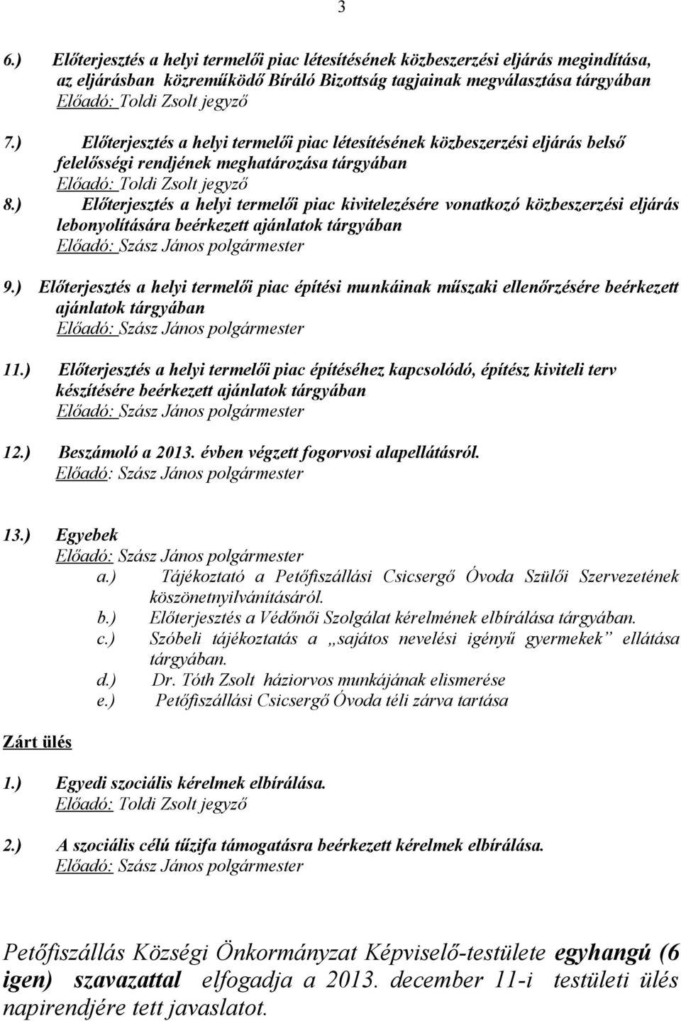 ) Előterjesztés a helyi termelői piac kivitelezésére vonatkozó közbeszerzési eljárás lebonyolítására beérkezett ajánlatok tárgyában Előadó: 9.