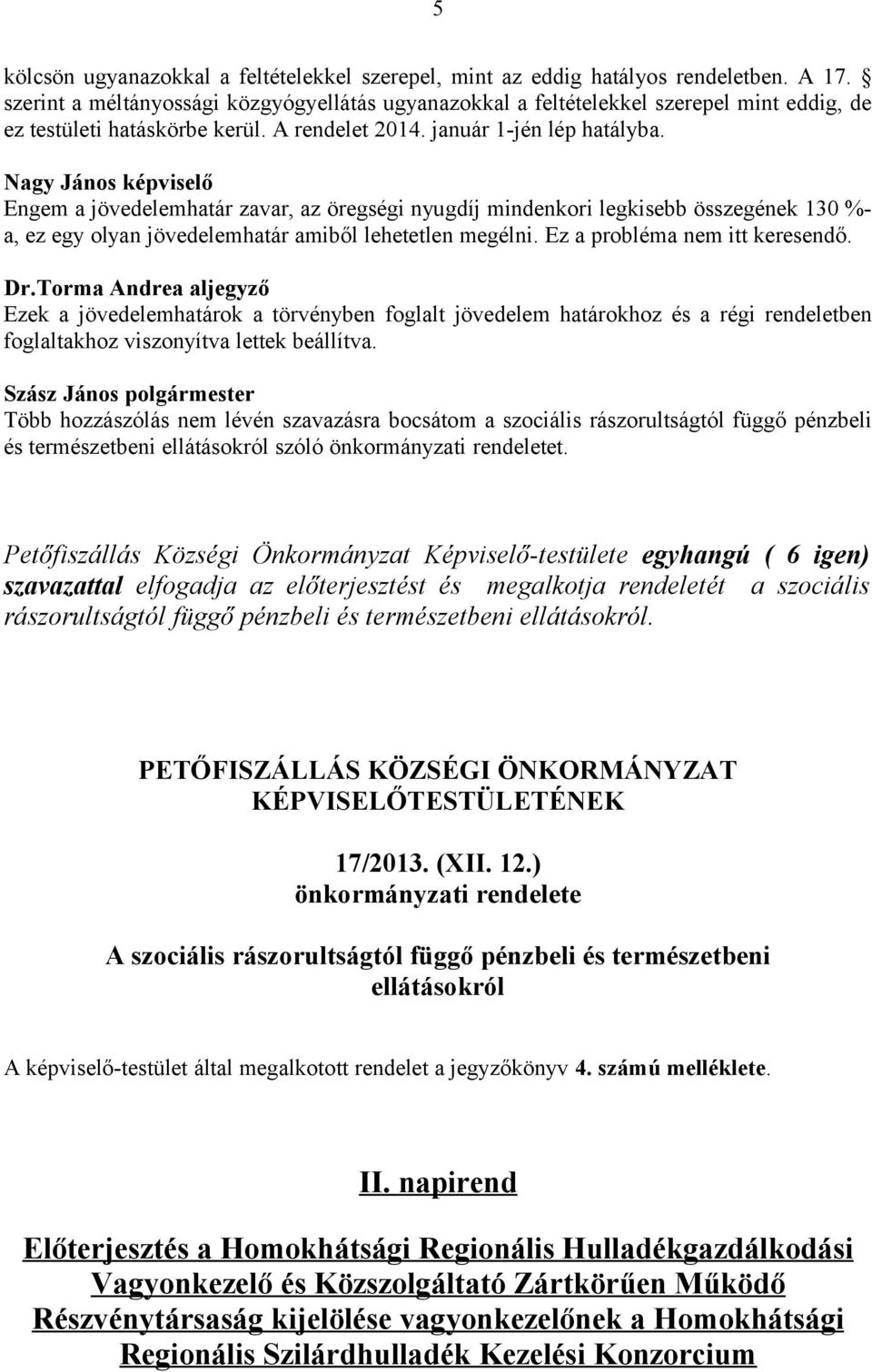 Nagy János képviselő Engem a jövedelemhatár zavar, az öregségi nyugdíj mindenkori legkisebb összegének 130 %- a, ez egy olyan jövedelemhatár amiből lehetetlen megélni. Ez a probléma nem itt keresendő.