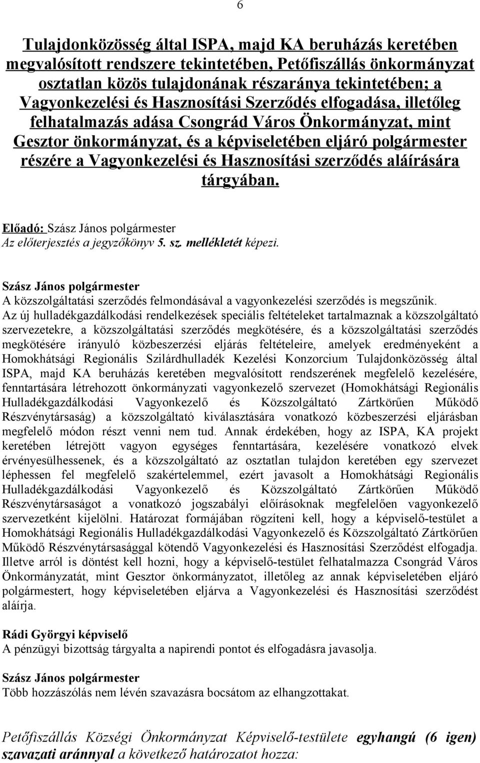 Hasznosítási szerződés aláírására tárgyában. Előadó: Az előterjesztés a jegyzőkönyv 5. sz. mellékletét képezi. A közszolgáltatási szerződés felmondásával a vagyonkezelési szerződés is megszűnik.