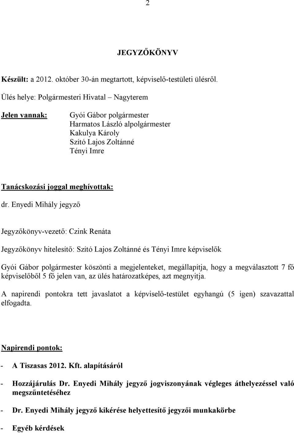 Enyedi Mihály jegyző Jegyzőkönyv-vezető: Czink Renáta Jegyzőkönyv hitelesítő: Szító Lajos Zoltánné és Tényi Imre képviselők Gyói Gábor polgármester köszönti a megjelenteket, megállapítja, hogy a