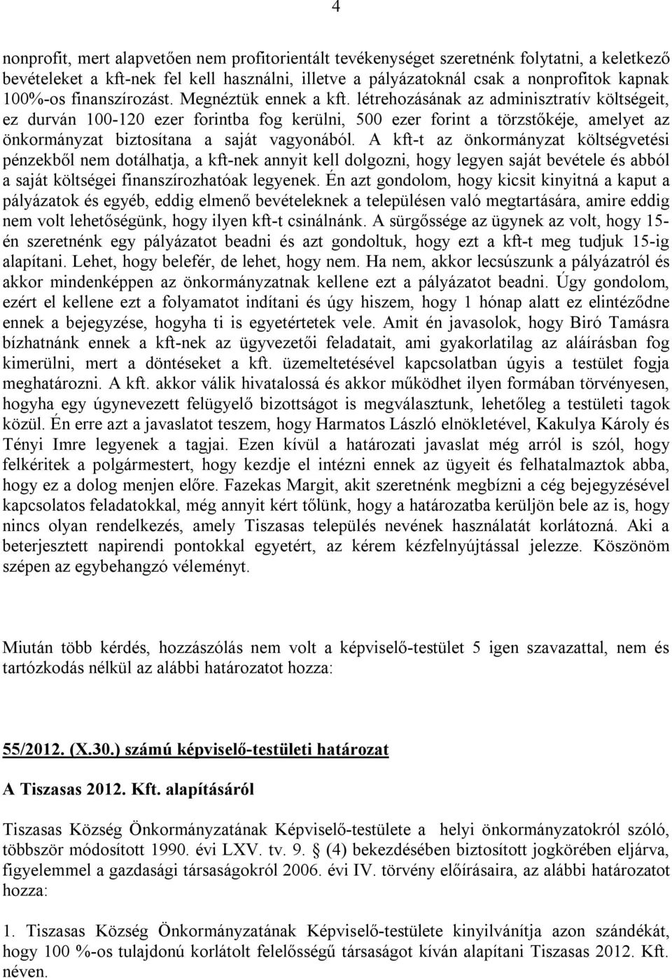 létrehozásának az adminisztratív költségeit, ez durván 100-120 ezer forintba fog kerülni, 500 ezer forint a törzstőkéje, amelyet az önkormányzat biztosítana a saját vagyonából.