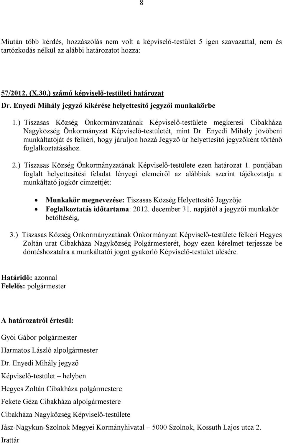 Enyedi Mihály jövőbeni munkáltatóját és felkéri, hogy járuljon hozzá Jegyző úr helyettesítő jegyzőként történő foglalkoztatásához. 2.