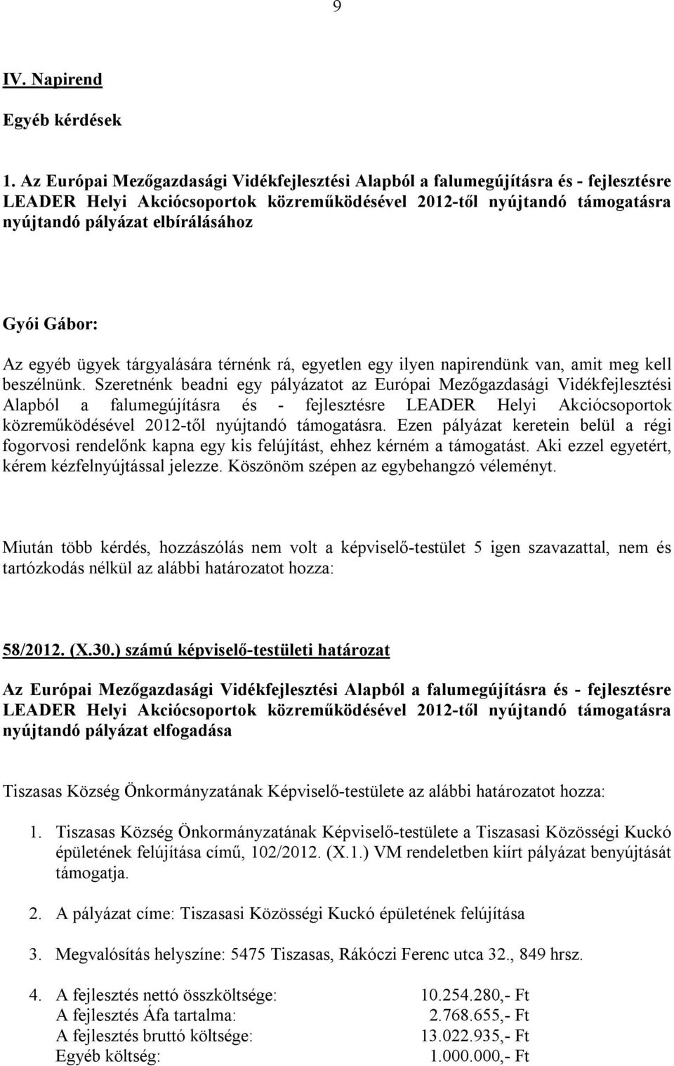 Gábor: Az egyéb ügyek tárgyalására térnénk rá, egyetlen egy ilyen napirendünk van, amit meg kell beszélnünk.