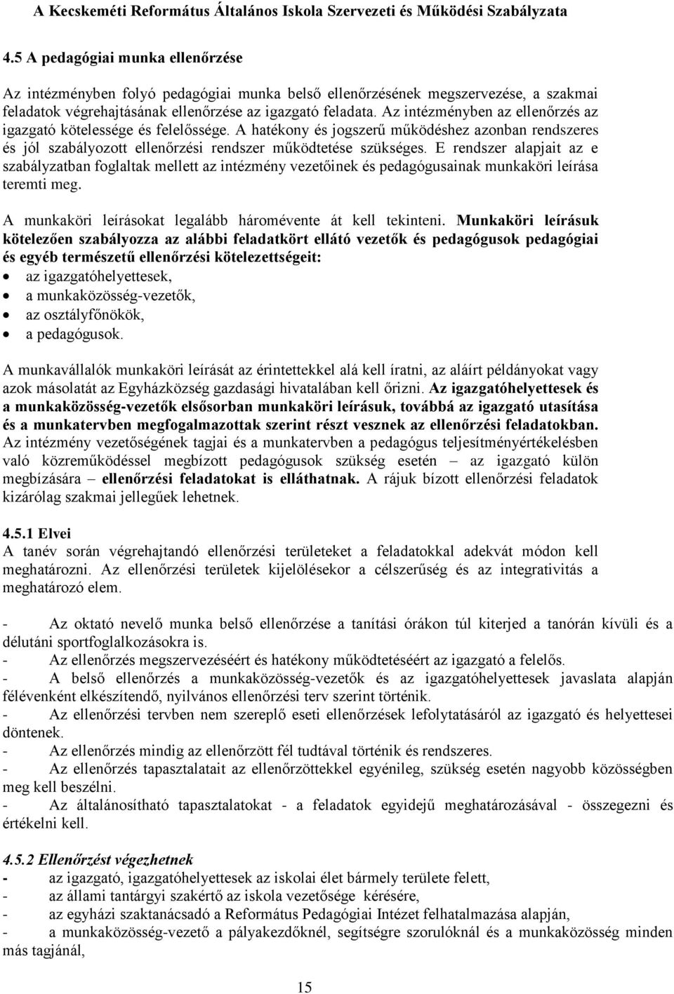 E rendszer alapjait az e szabályzatban foglaltak mellett az intézmény vezetőinek és pedagógusainak munkaköri leírása teremti meg. A munkaköri leírásokat legalább háromévente át kell tekinteni.