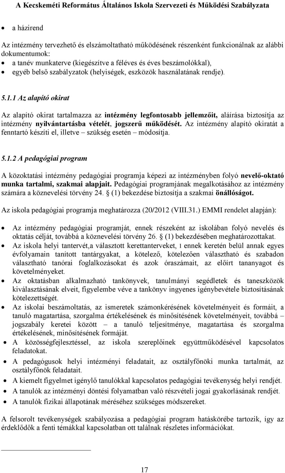 1 Az alapító okirat Az alapító okirat tartalmazza az intézmény legfontosabb jellemzőit, aláírása biztosítja az intézmény nyilvántartásba vételét, jogszerű működését.