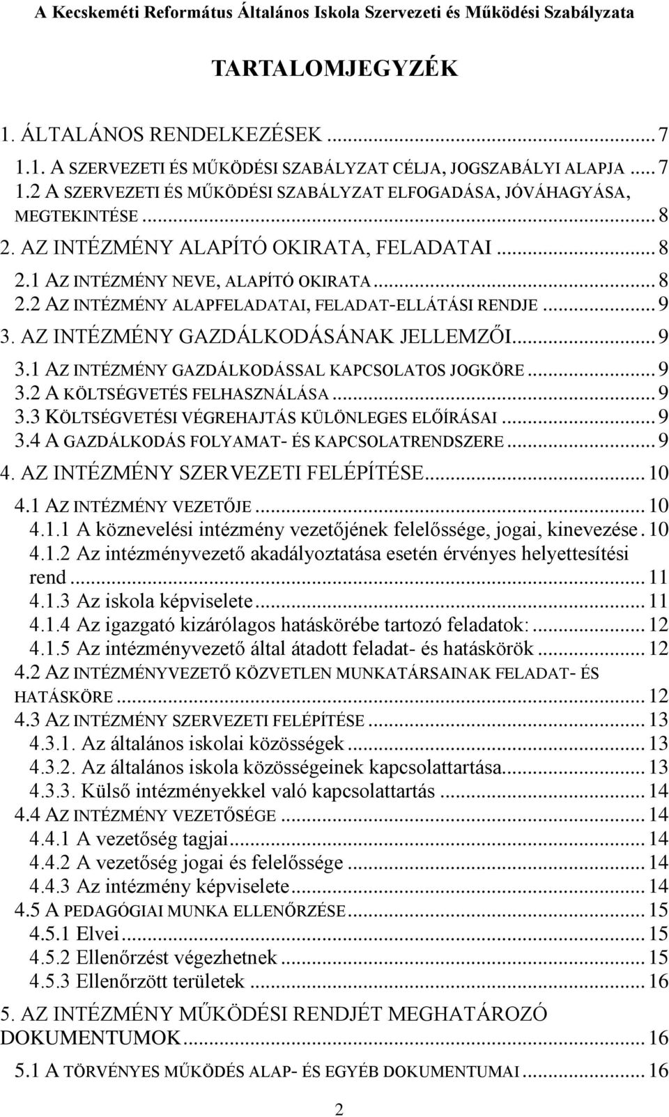 .. 9 3.1 AZ INTÉZMÉNY GAZDÁLKODÁSSAL KAPCSOLATOS JOGKÖRE... 9 3.2 A KÖLTSÉGVETÉS FELHASZNÁLÁSA... 9 3.3 KÖLTSÉGVETÉSI VÉGREHAJTÁS KÜLÖNLEGES ELŐÍRÁSAI... 9 3.4 A GAZDÁLKODÁS FOLYAMAT- ÉS KAPCSOLATRENDSZERE.