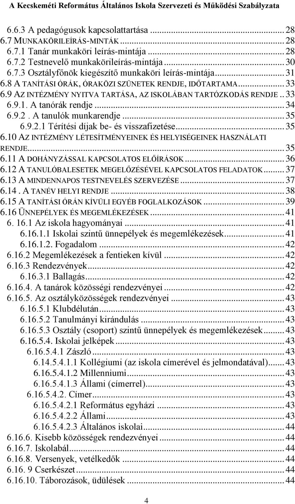 .. 35 6.9.2.1 Térítési díjak be- és visszafizetése... 35 6.10 AZ INTÉZMÉNY LÉTESÍTMÉNYEINEK ÉS HELYISÉGEINEK HASZNÁLATI RENDJE... 35 6.11 A DOHÁNYZÁSSAL KAPCSOLATOS ELŐÍRÁSOK... 36 6.