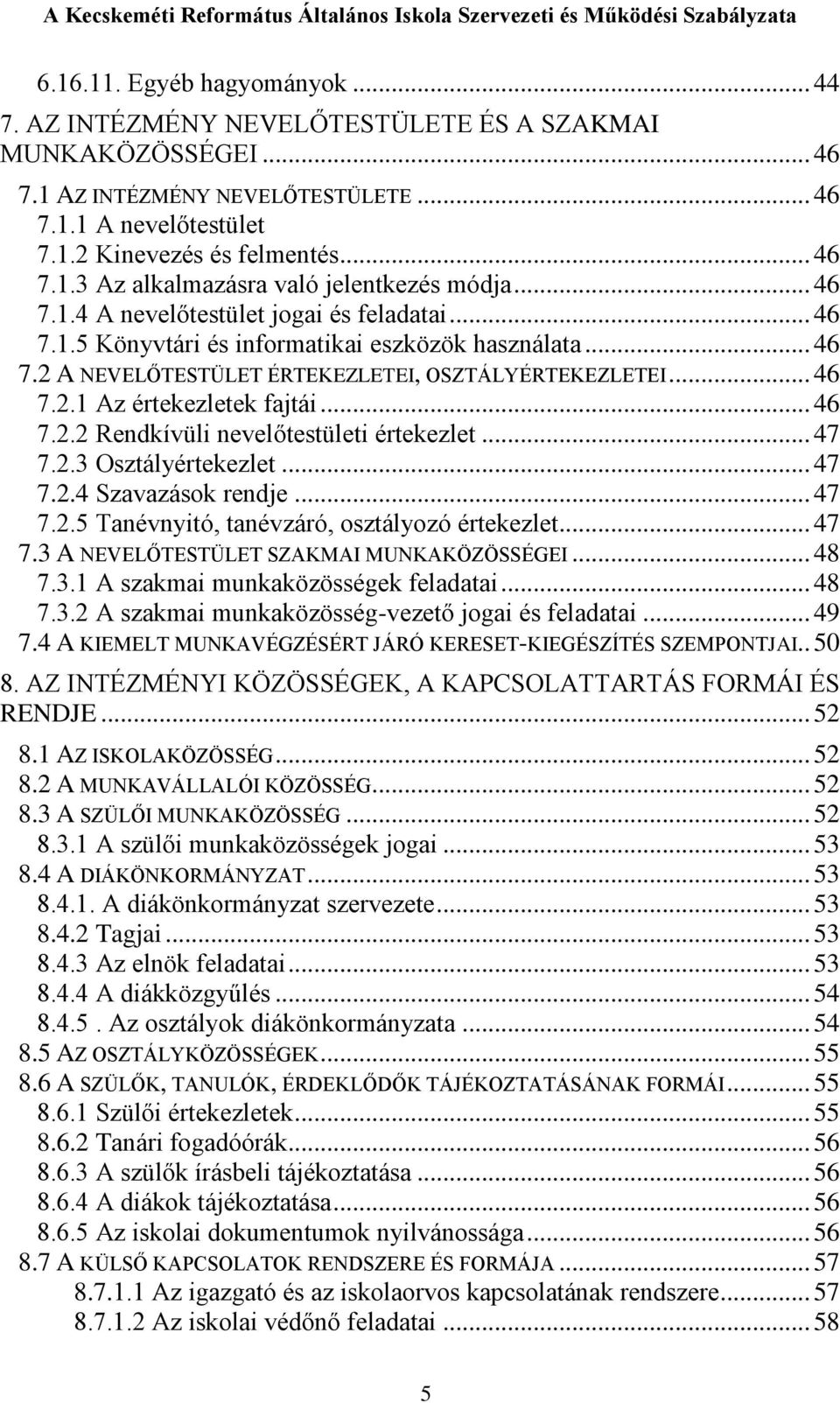 .. 46 7.2.2 Rendkívüli nevelőtestületi értekezlet... 47 7.2.3 Osztályértekezlet... 47 7.2.4 Szavazások rendje... 47 7.2.5 Tanévnyitó, tanévzáró, osztályozó értekezlet... 47 7.3 A NEVELŐTESTÜLET SZAKMAI MUNKAKÖZÖSSÉGEI.