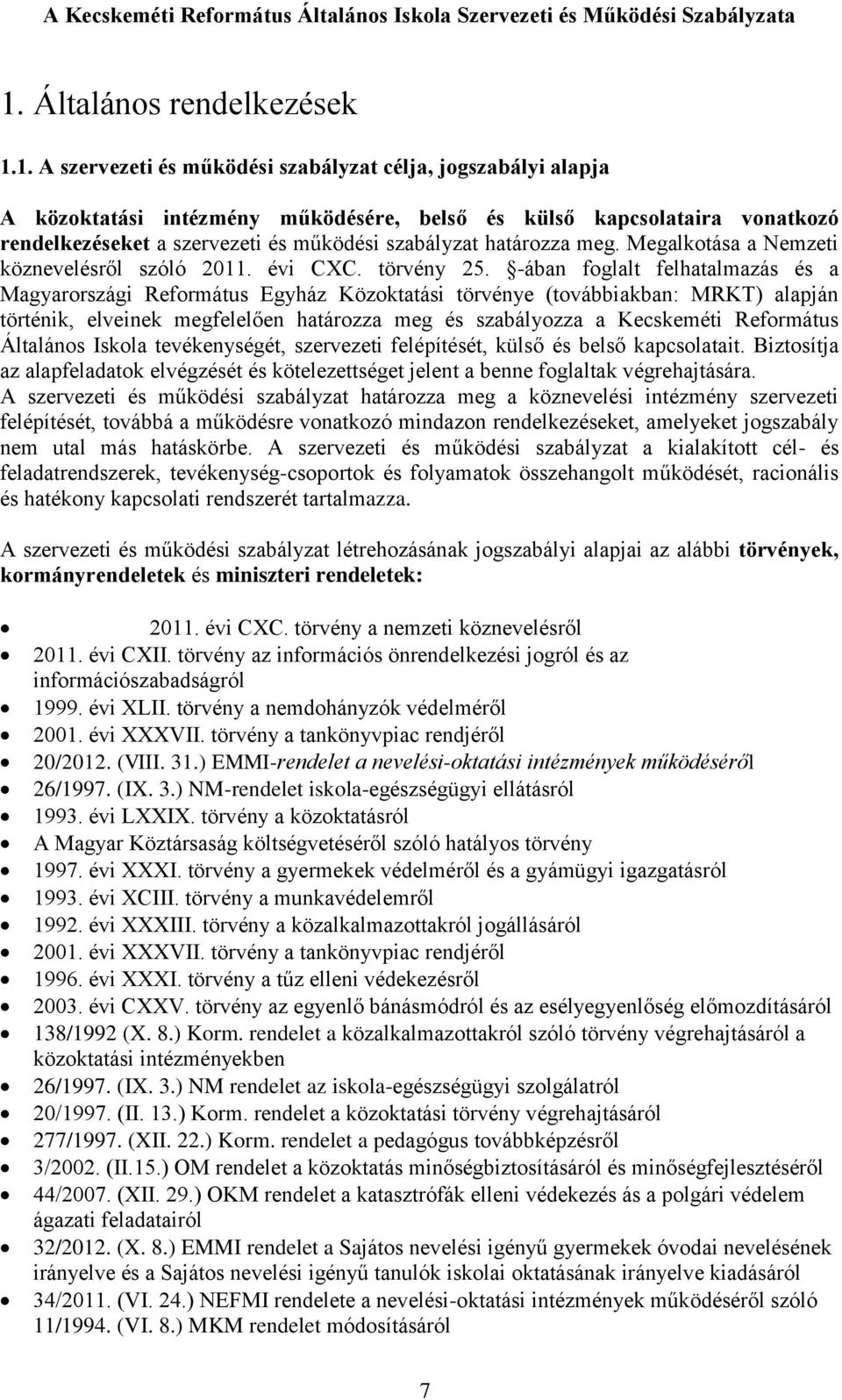 -ában foglalt felhatalmazás és a Magyarországi Református Egyház Közoktatási törvénye (továbbiakban: MRKT) alapján történik, elveinek megfelelően határozza meg és szabályozza a Kecskeméti Református