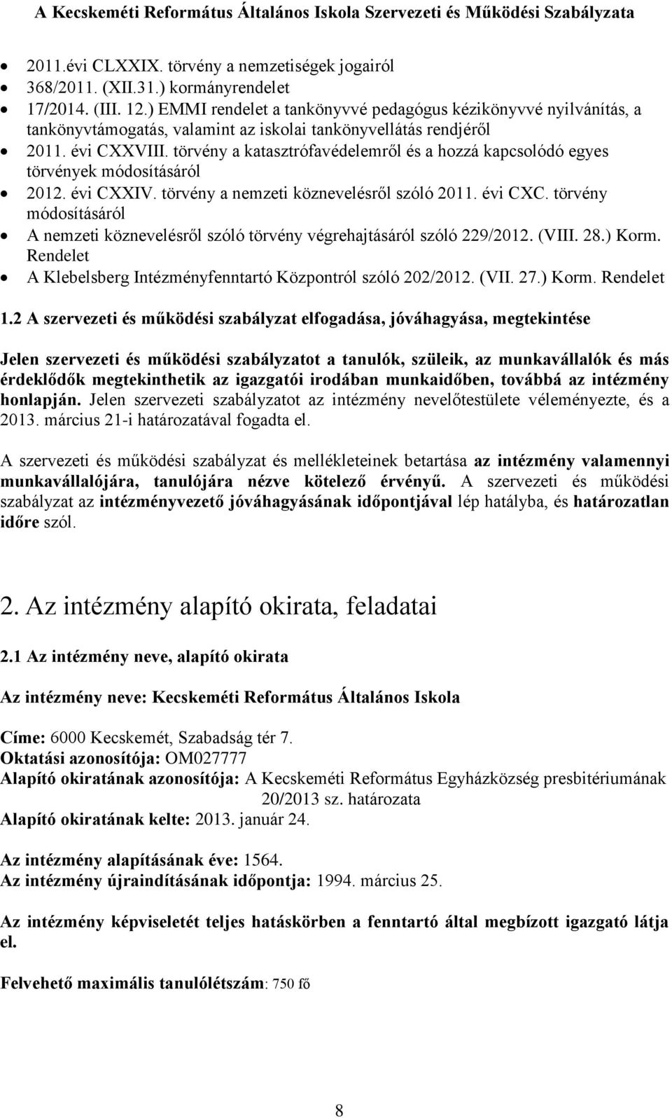 törvény a katasztrófavédelemről és a hozzá kapcsolódó egyes törvények módosításáról 2012. évi CXXIV. törvény a nemzeti köznevelésről szóló 2011. évi CXC.