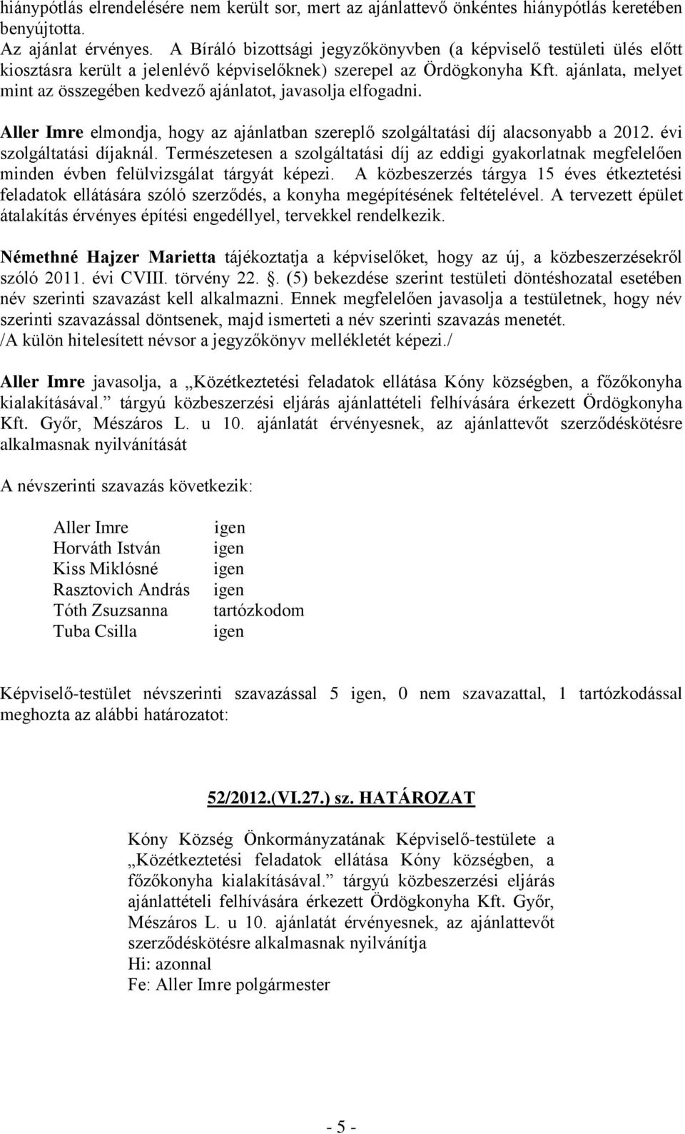 ajánlata, melyet mint az összegében kedvező ajánlatot, javasolja elfogadni. Aller Imre elmondja, hogy az ajánlatban szereplő szolgáltatási díj alacsonyabb a 2012. évi szolgáltatási díjaknál.