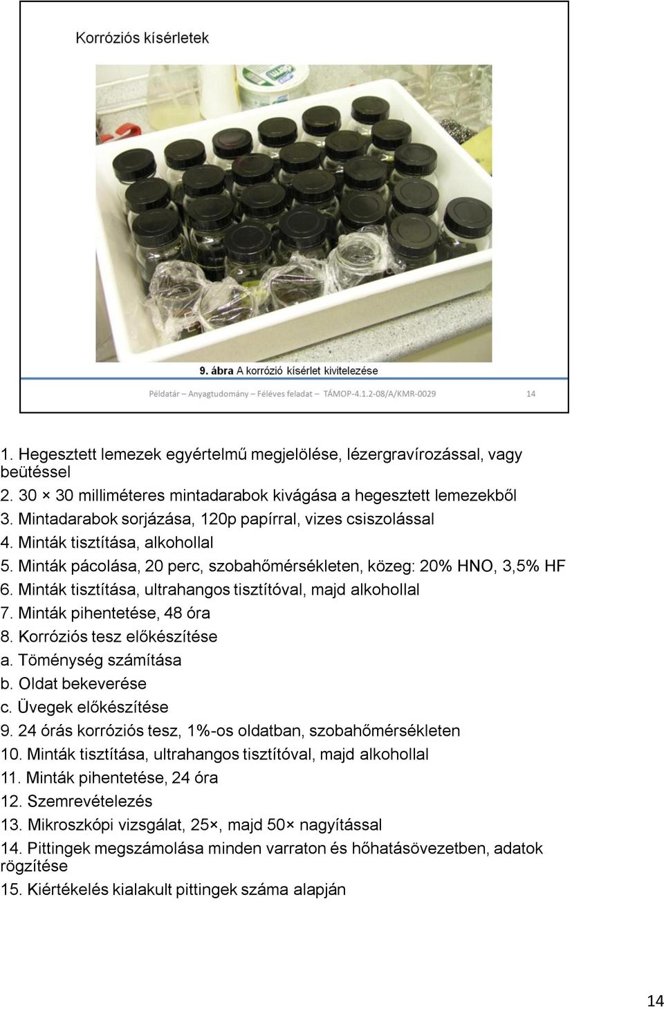 Minták tisztítása, ultrahangos tisztítóval, majd alkohollal 7. Minták pihentetése, 48 óra 8. Korróziós tesz előkészítése a. Töménység számítása b. Oldat bekeverése c. Üvegek előkészítése 9.