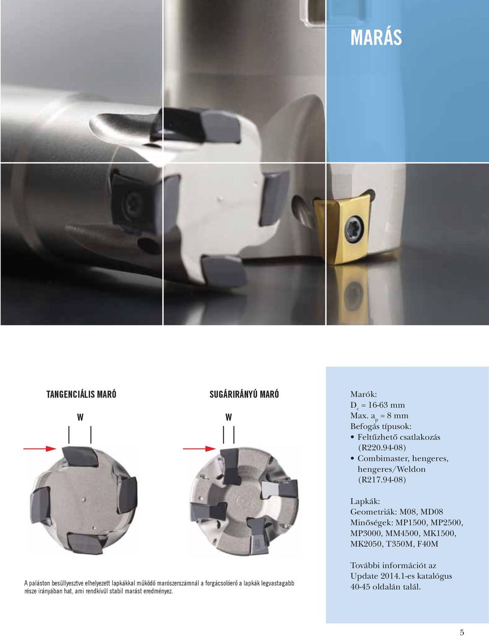 94-08) Lapkák: Geometriák: M08, MD08 Minőségek: MP1500, MP2500, MP3000, MM4500, MK1500, MK2050, T350M, F40M A paláston