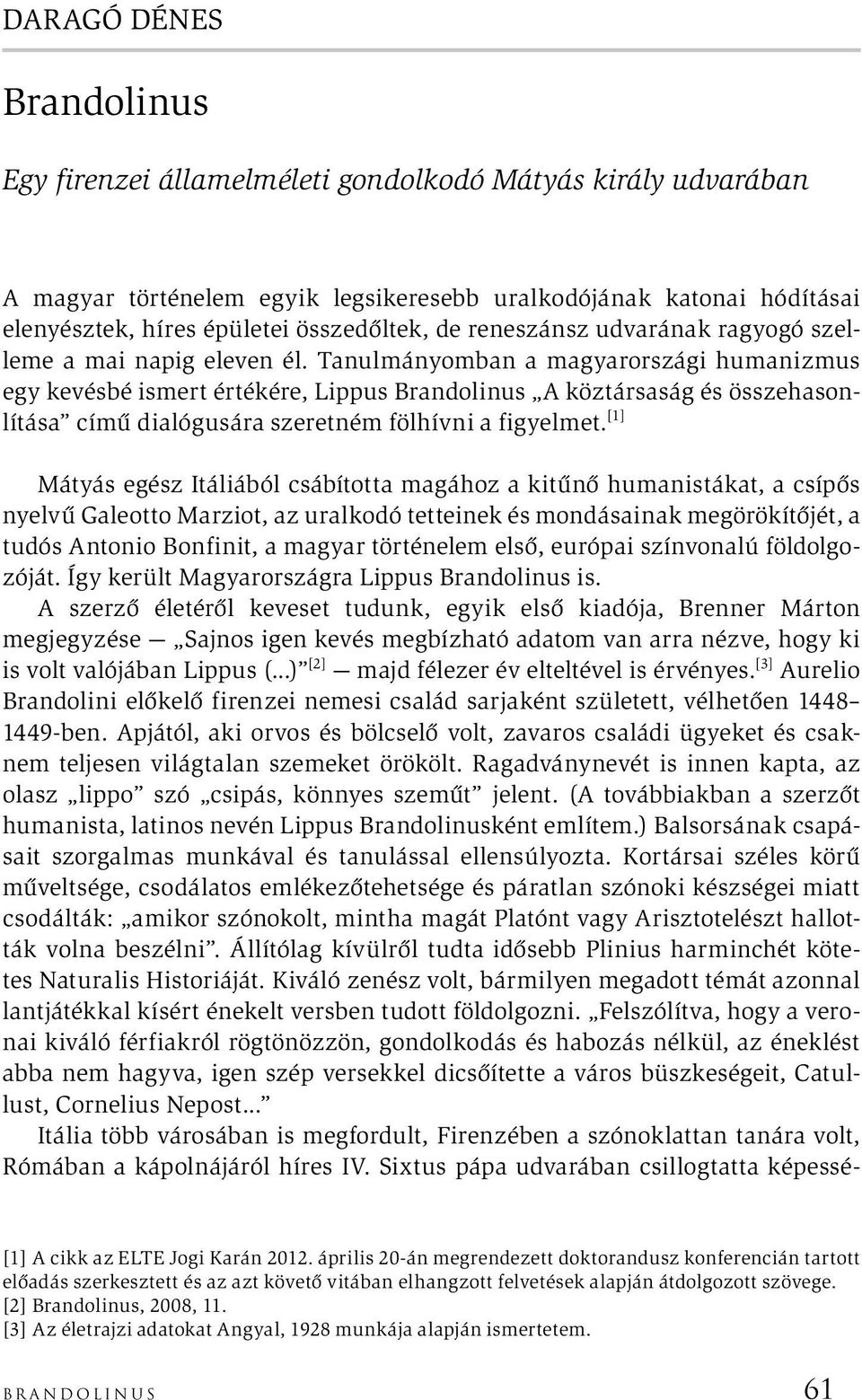 Tanulmányomban a magyarországi humanizmus egy kevésbé ismert értékére, Lippus Brandolinus A köztársaság és összehasonlítása című dialógusára szeretném fölhívni a figyelmet.