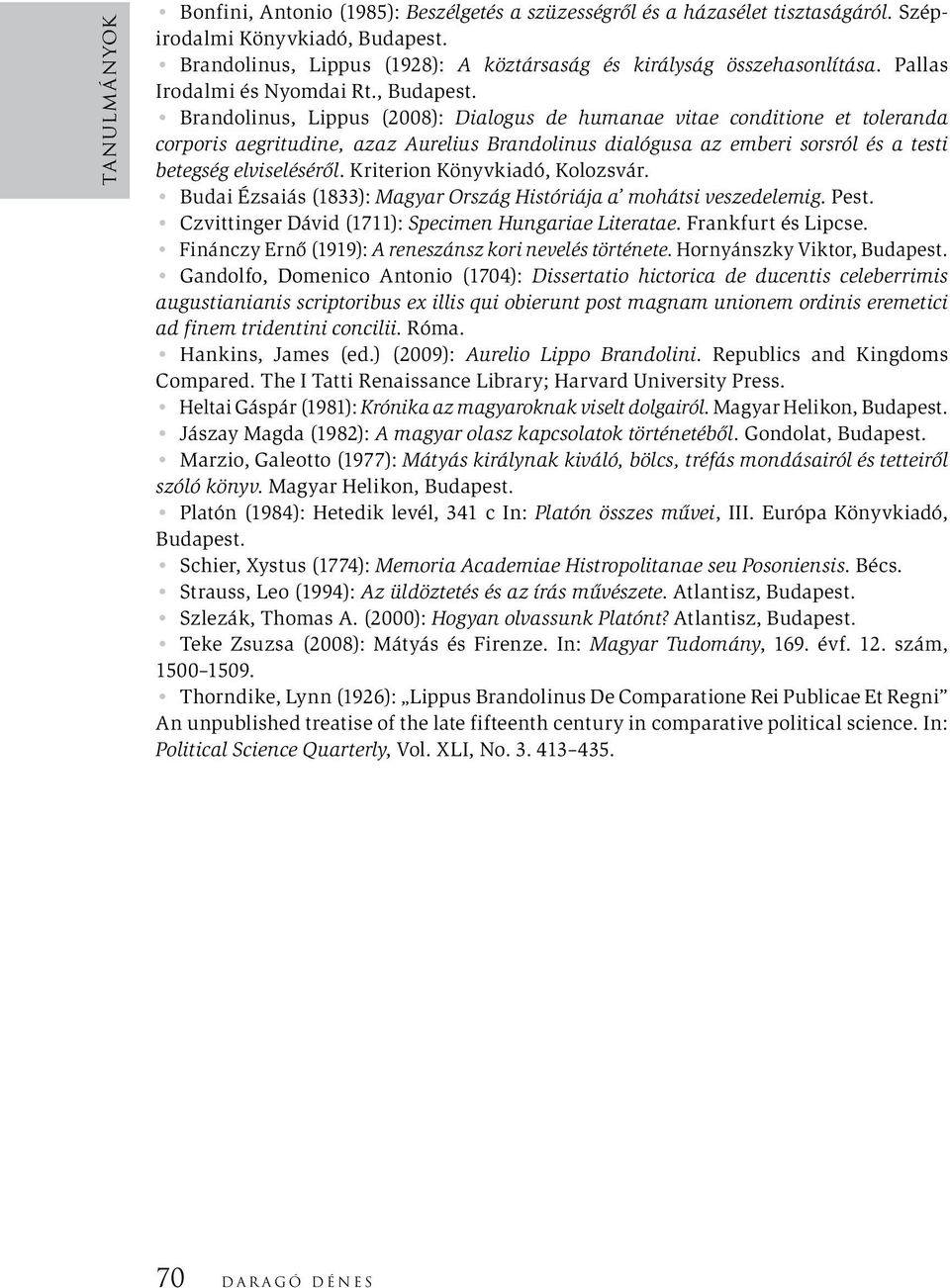 Brandolinus, Lippus (2008): Dialogus de humanae vitae conditione et toleranda corporis aegritudine, azaz Aurelius Brandolinus dialógusa az emberi sorsról és a testi betegség elviseléséről.
