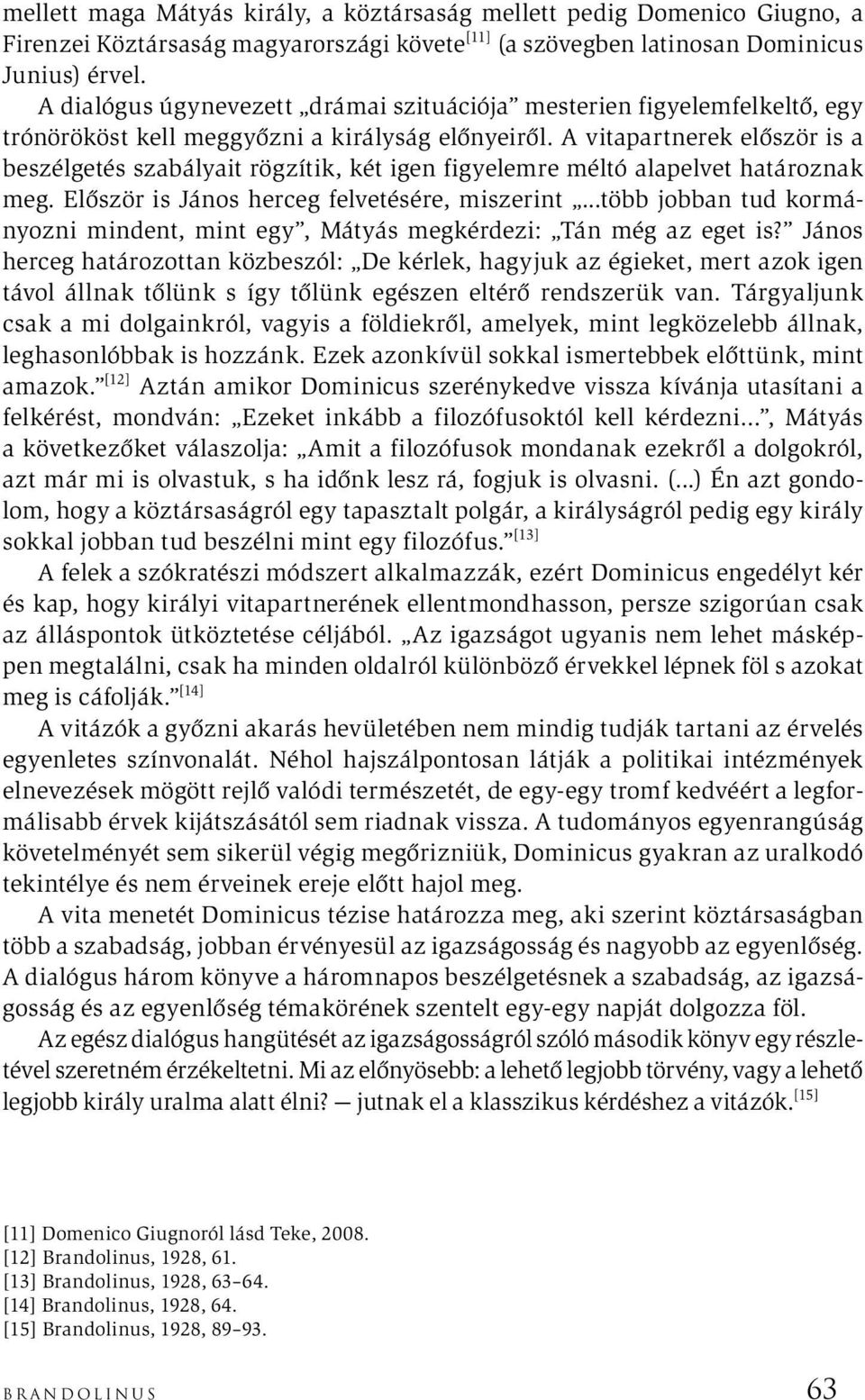 A vitapartnerek először is a beszélgetés szabályait rögzítik, két igen figyelemre méltó alapelvet határoznak meg. Először is János herceg felvetésére, miszerint.