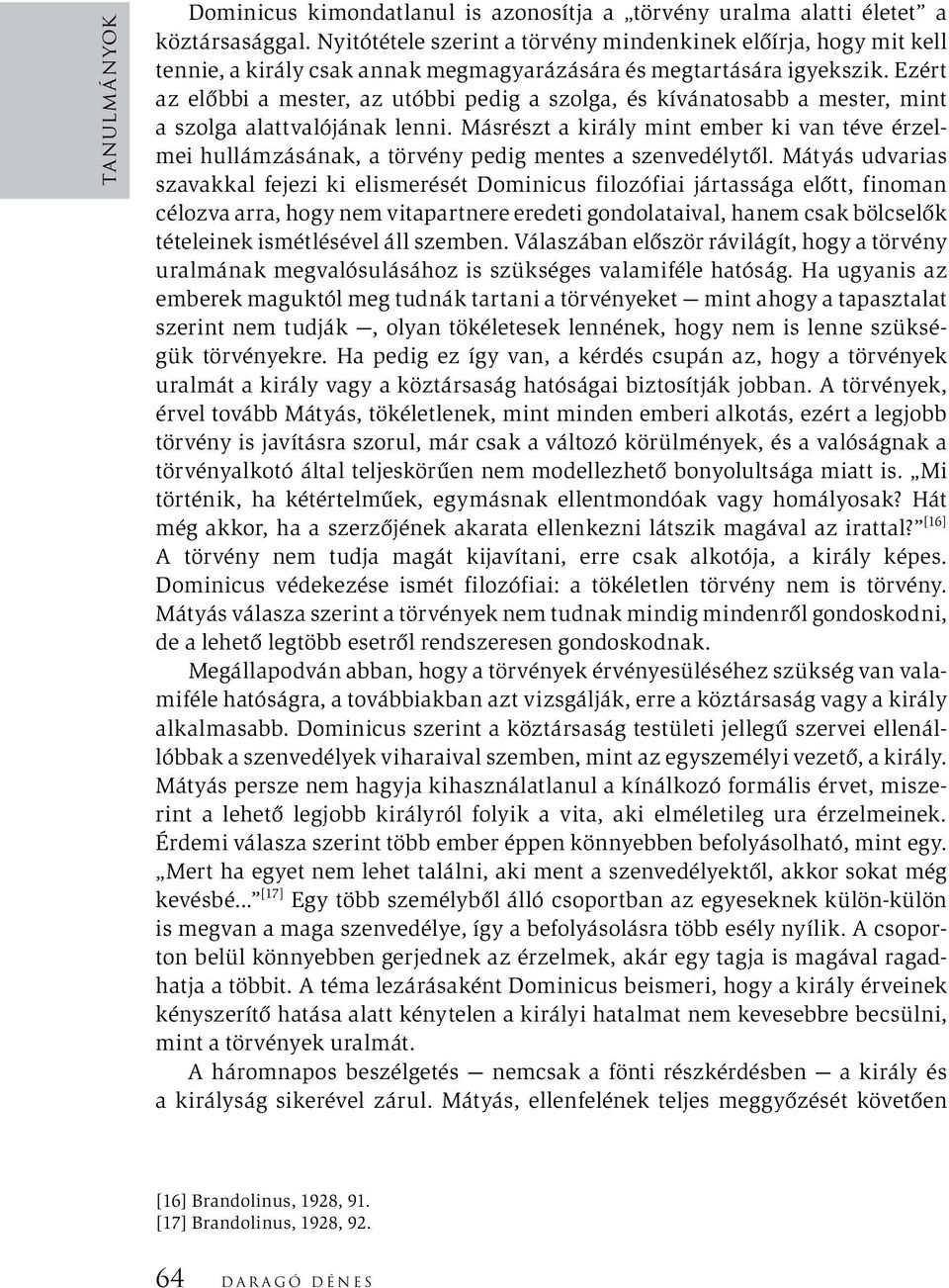 Ezért az előbbi a mester, az utóbbi pedig a szolga, és kívánatosabb a mester, mint a szolga alattvalójának lenni.