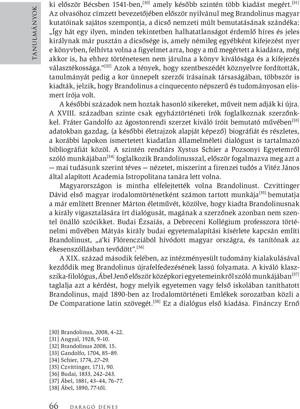 halhatatlanságot érdemlő híres és jeles királynak már pusztán a dicsősége is, amely némileg egyébként kifejezést nyer e könyvben, felhívta volna a figyelmet arra, hogy a mű megértett a kiadásra, még