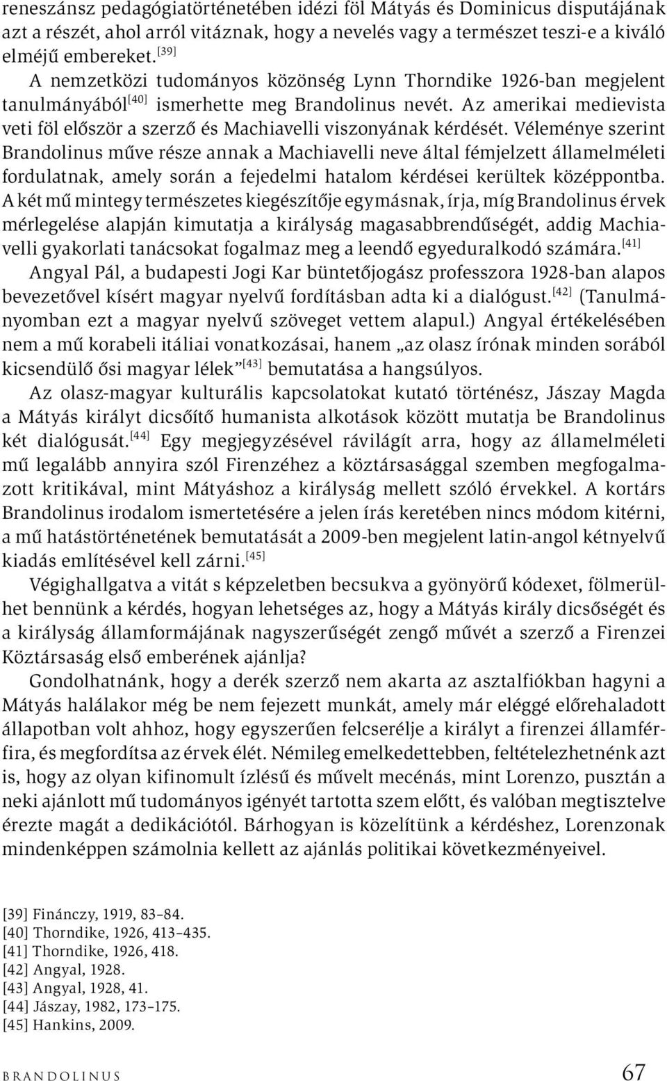 Az amerikai medievista veti föl először a szerző és Machiavelli viszonyának kérdését.