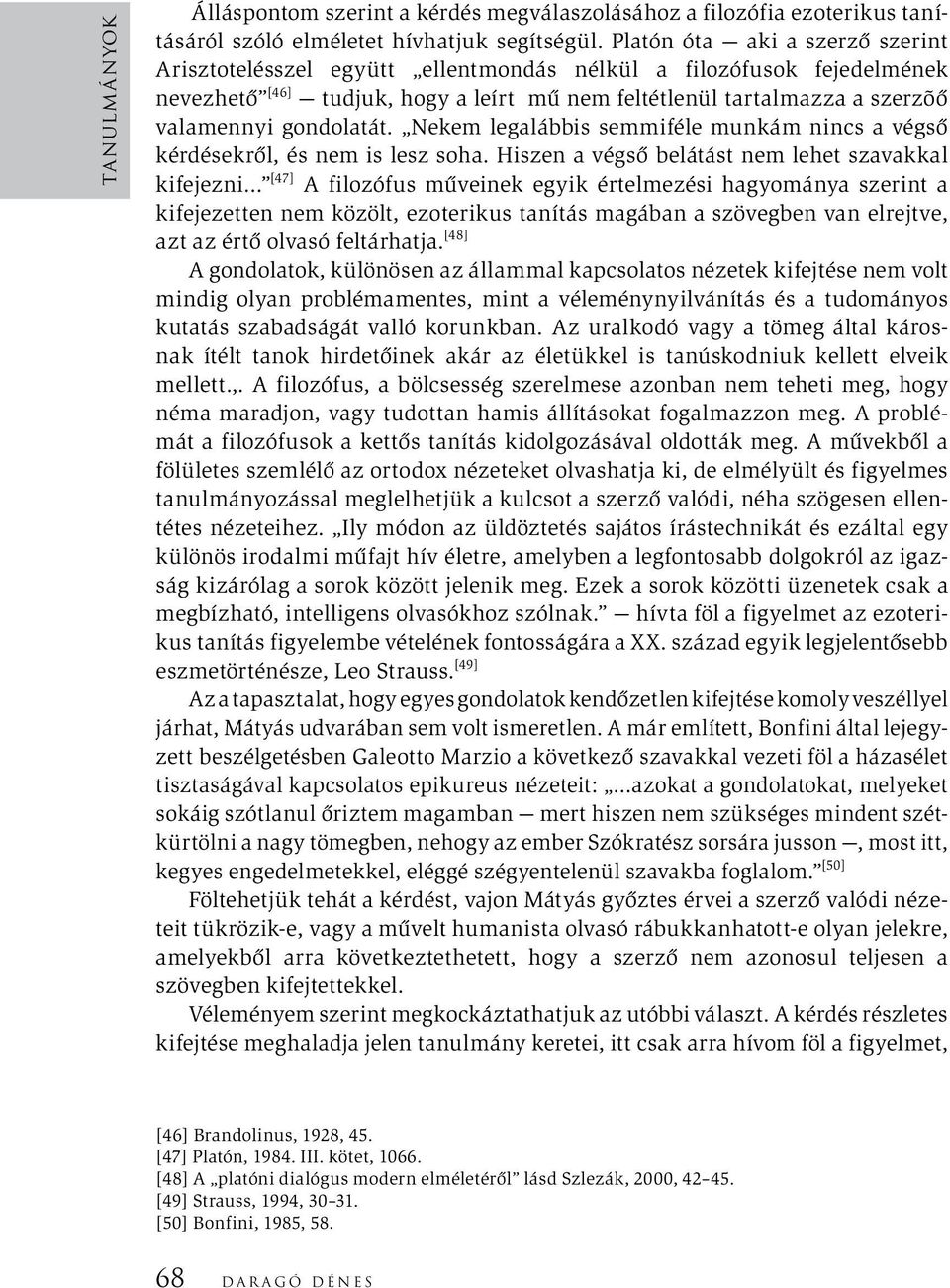 gondolatát. Nekem legalábbis semmiféle munkám nincs a végső kérdésekről, és nem is lesz soha.